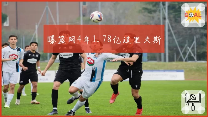 曝篮网4年1.78亿追里夫斯