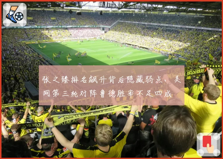 张之臻排名飙升背后隐藏弱点，美网第三轮对阵鲁德胜率不足四成