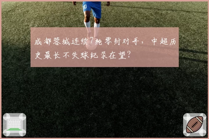 成都蓉城连续7轮零封对手，中超历史最长不失球纪录在望？