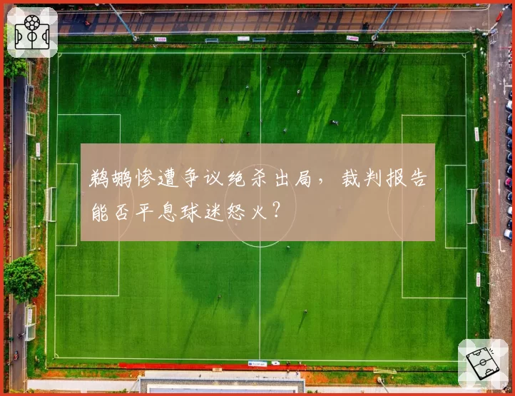 鹈鹕惨遭争议绝杀出局，裁判报告能否平息球迷怒火？